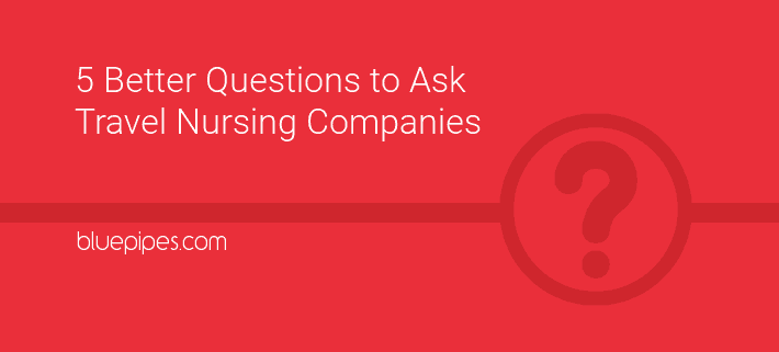 Better Questions to Ask Travel Nursing Companies
