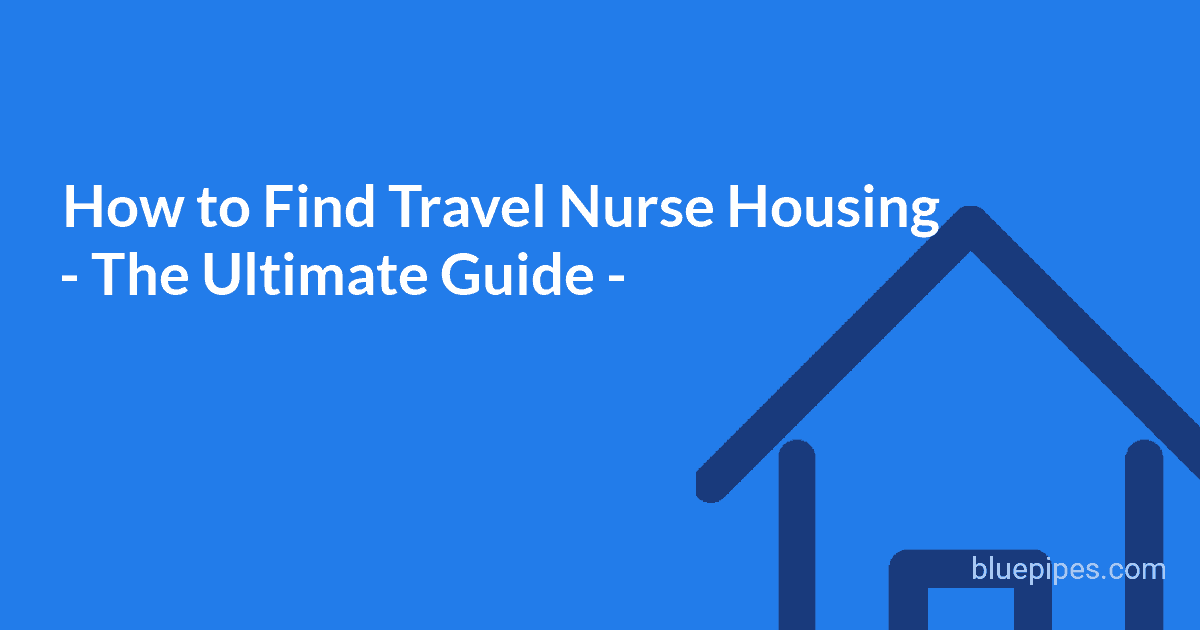 How To Find Travel Nurse Housing The Ultimate Guide Bluepipes Blog